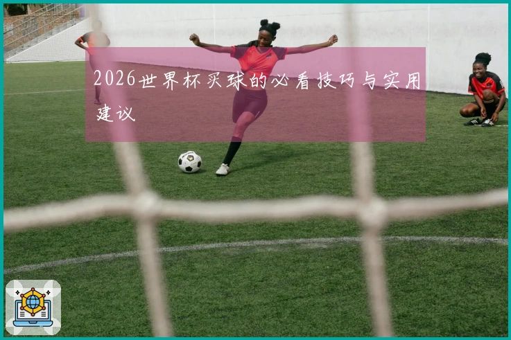 2026世界杯买球的必看技巧与实用建议